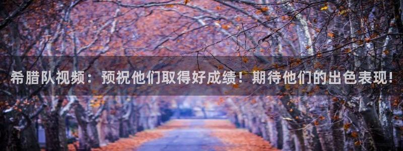 2026年世界杯赛程表时间：希腊队视频：预祝他们取得好成绩！期待他们的出色表现!